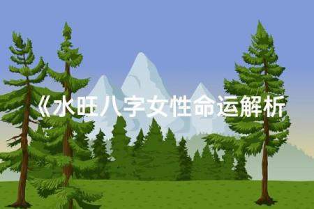 八字水特别旺的女人,八字水旺的人是傻子